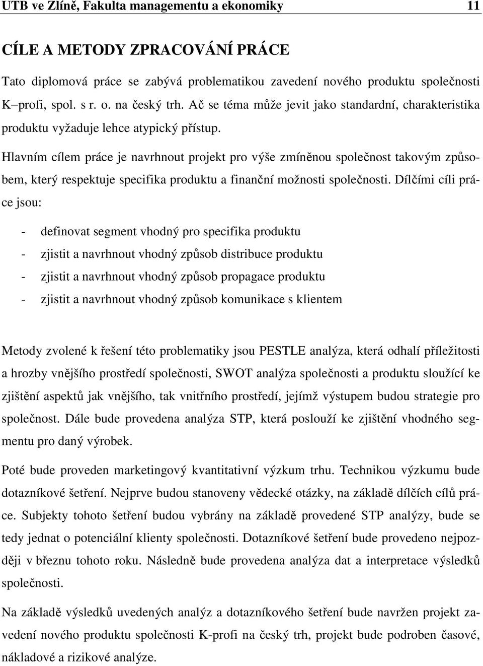 Hlavním cílem práce je navrhnout projekt pro výše zmíněnou společnost takovým způsobem, který respektuje specifika produktu a finanční možnosti společnosti.