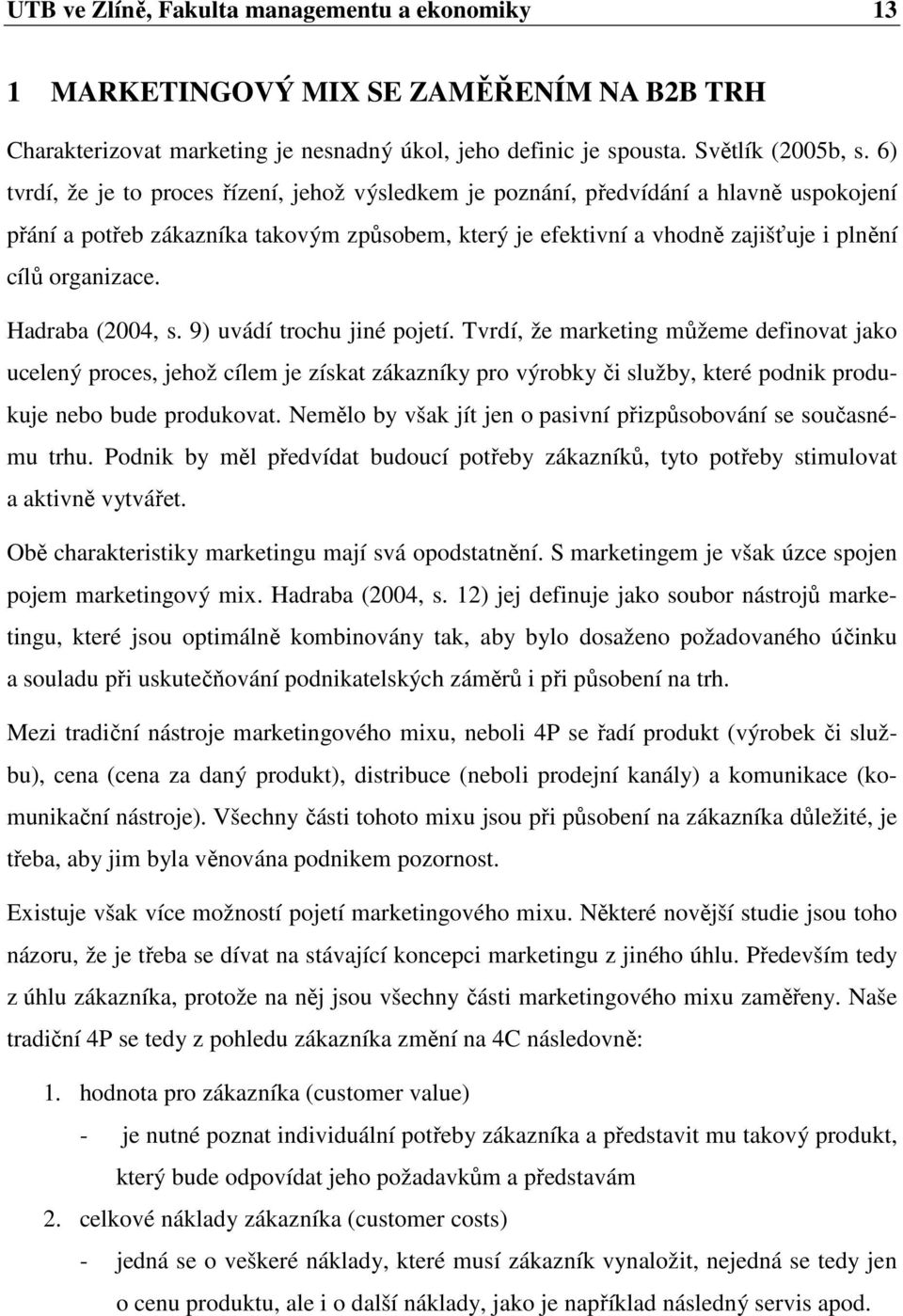 Hadraba (2004, s. 9) uvádí trochu jiné pojetí.