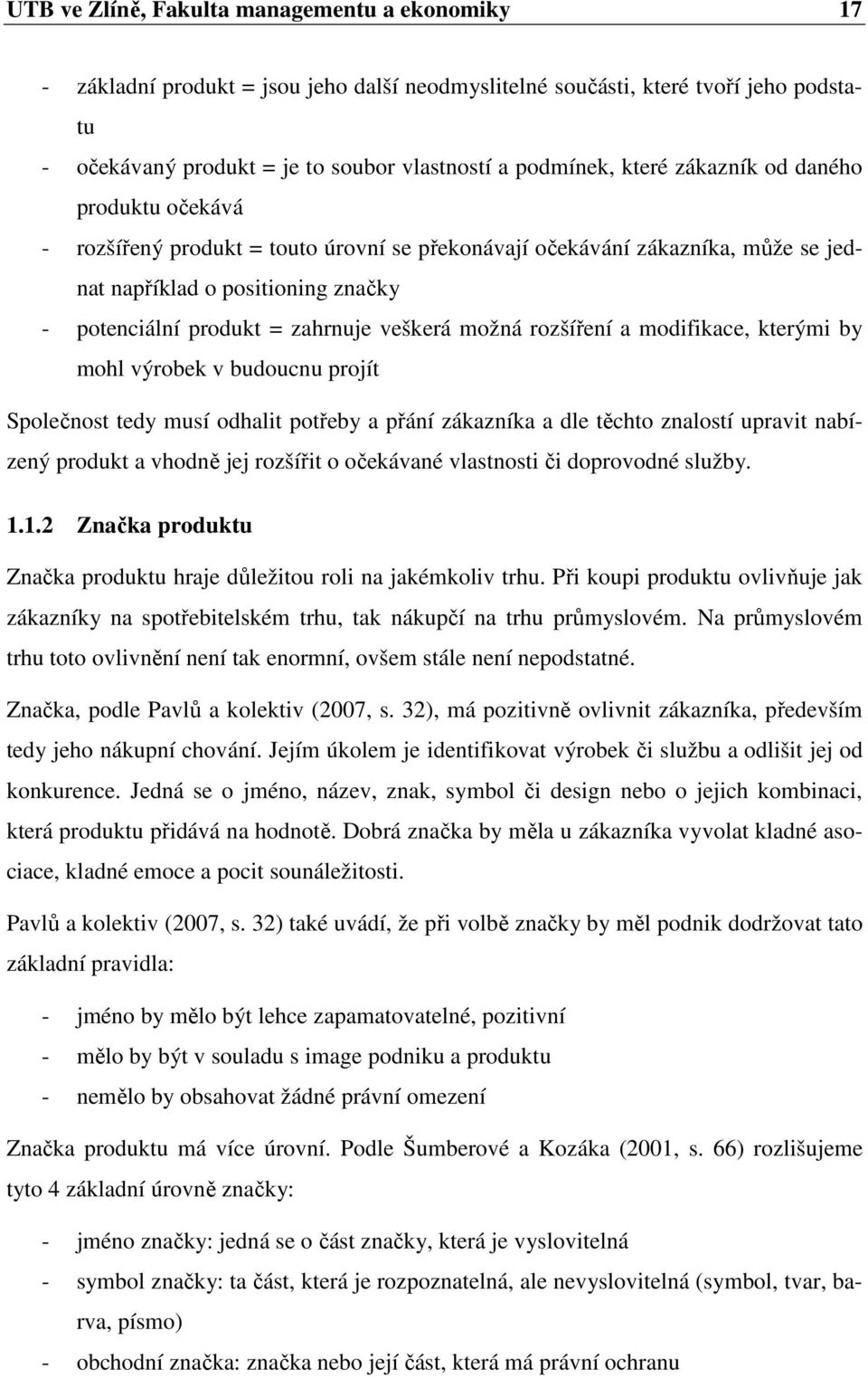 možná rozšíření a modifikace, kterými by mohl výrobek v budoucnu projít Společnost tedy musí odhalit potřeby a přání zákazníka a dle těchto znalostí upravit nabízený produkt a vhodně jej rozšířit o