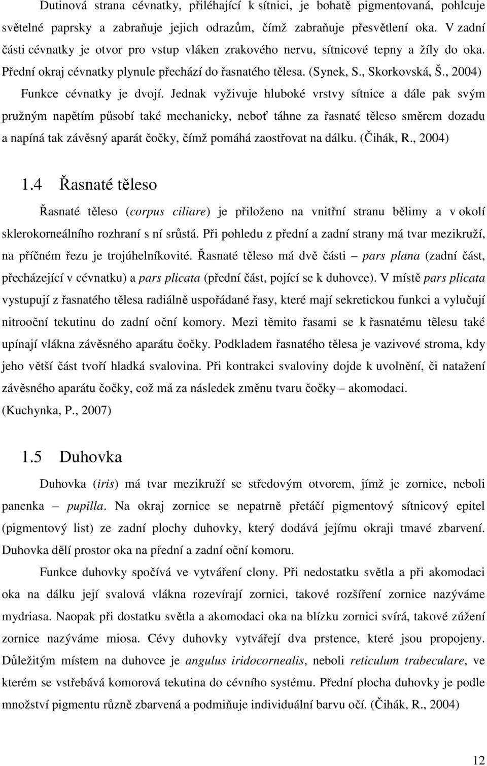 , 2004) Funkce cévnatky je dvojí.