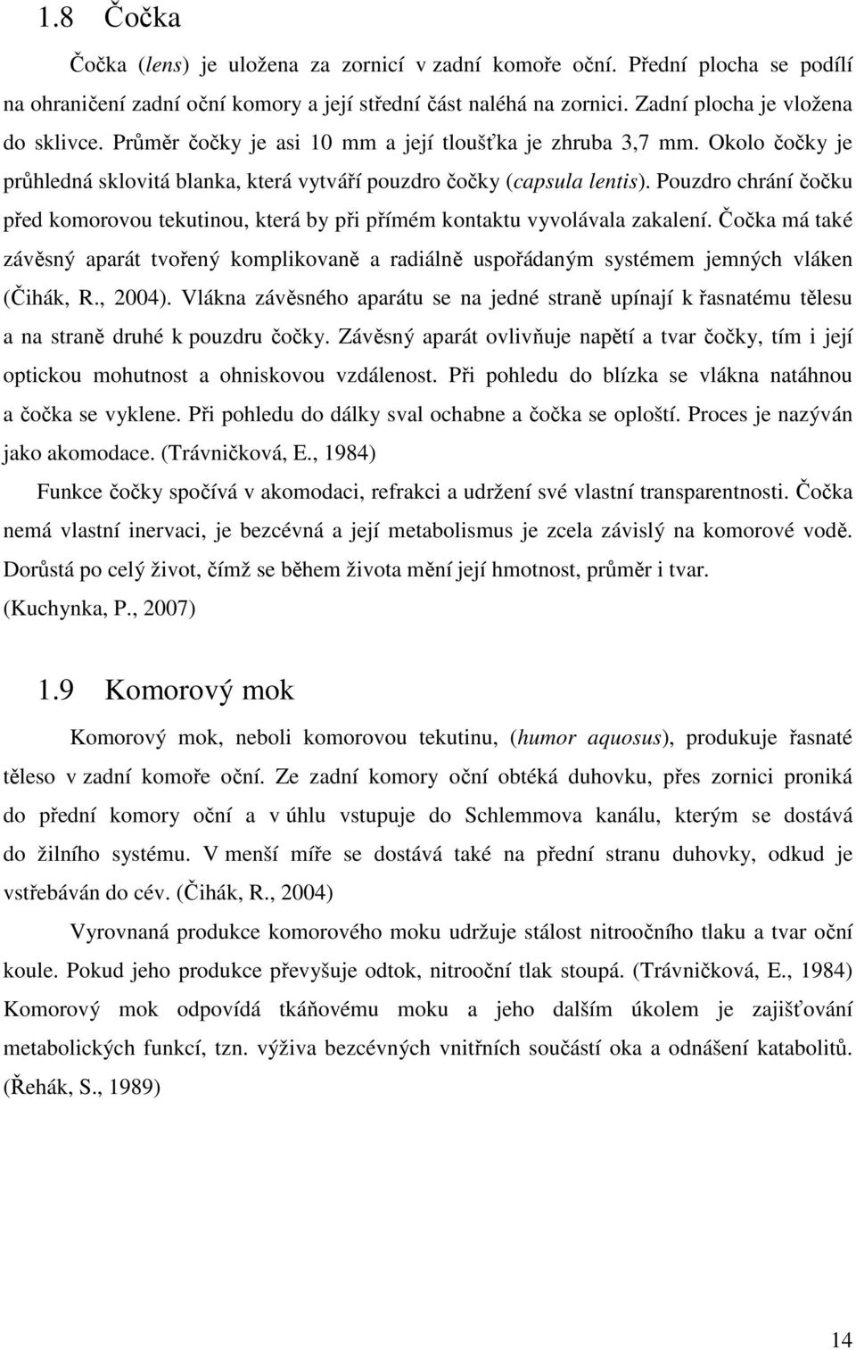 Pouzdro chrání čočku před komorovou tekutinou, která by při přímém kontaktu vyvolávala zakalení.