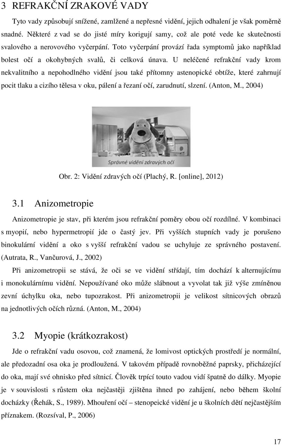 Toto vyčerpání provází řada symptomů jako například bolest očí a okohybných svalů, či celková únava.