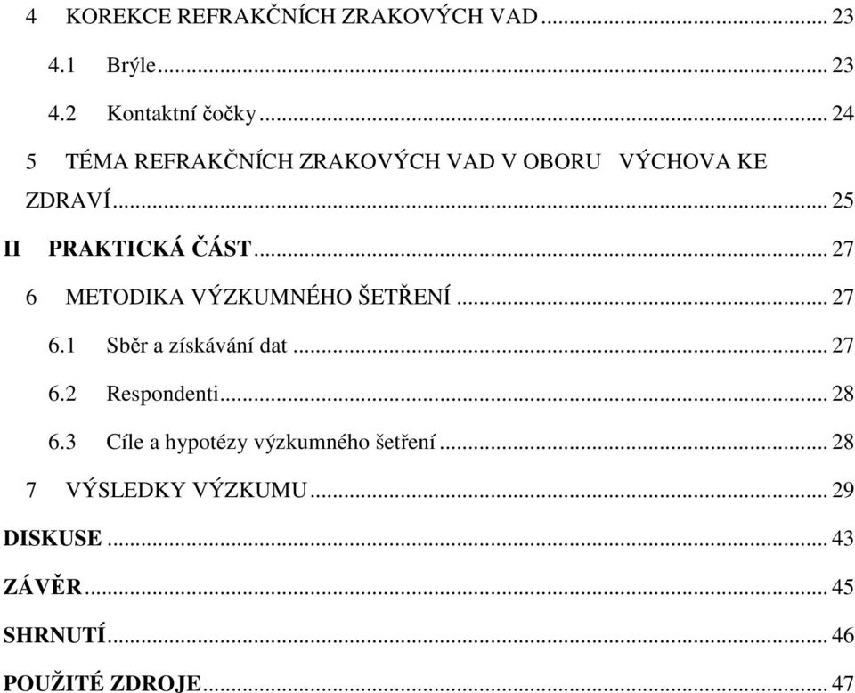 .. 27 6 METODIKA VÝZKUMNÉHO ŠETŘENÍ... 27 6.1 Sběr a získávání dat... 27 6.2 Respondenti... 28 6.