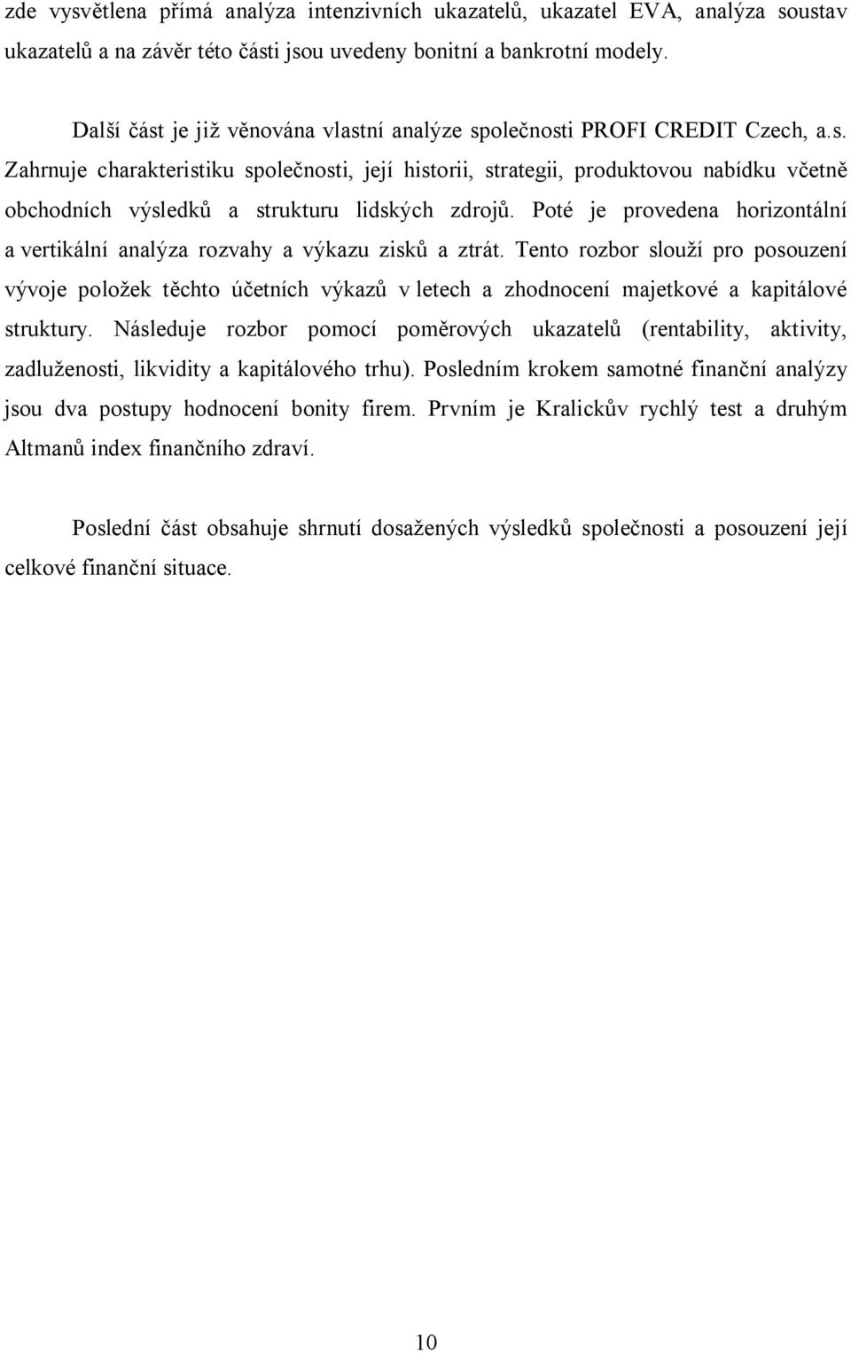 Poté je provedena horizontální a vertikální analýza rozvahy a výkazu zisků a ztrát.