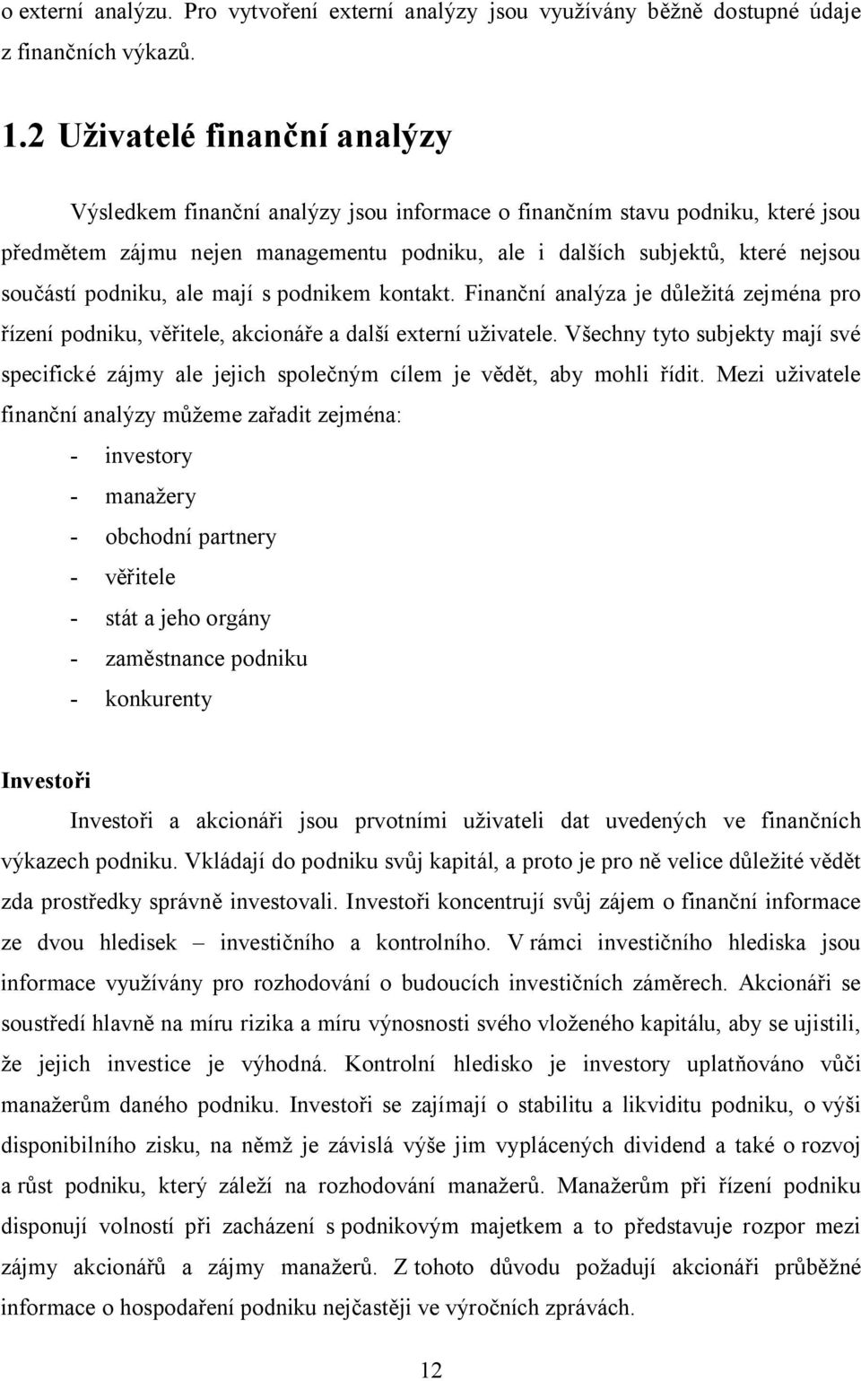 podniku, ale mají s podnikem kontakt. Finanční analýza je důležitá zejména pro řízení podniku, věřitele, akcionáře a další externí uživatele.