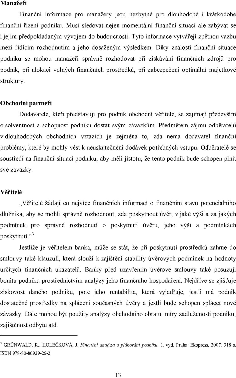 Tyto informace vytvářejí zpětnou vazbu mezi řídícím rozhodnutím a jeho dosaženým výsledkem.