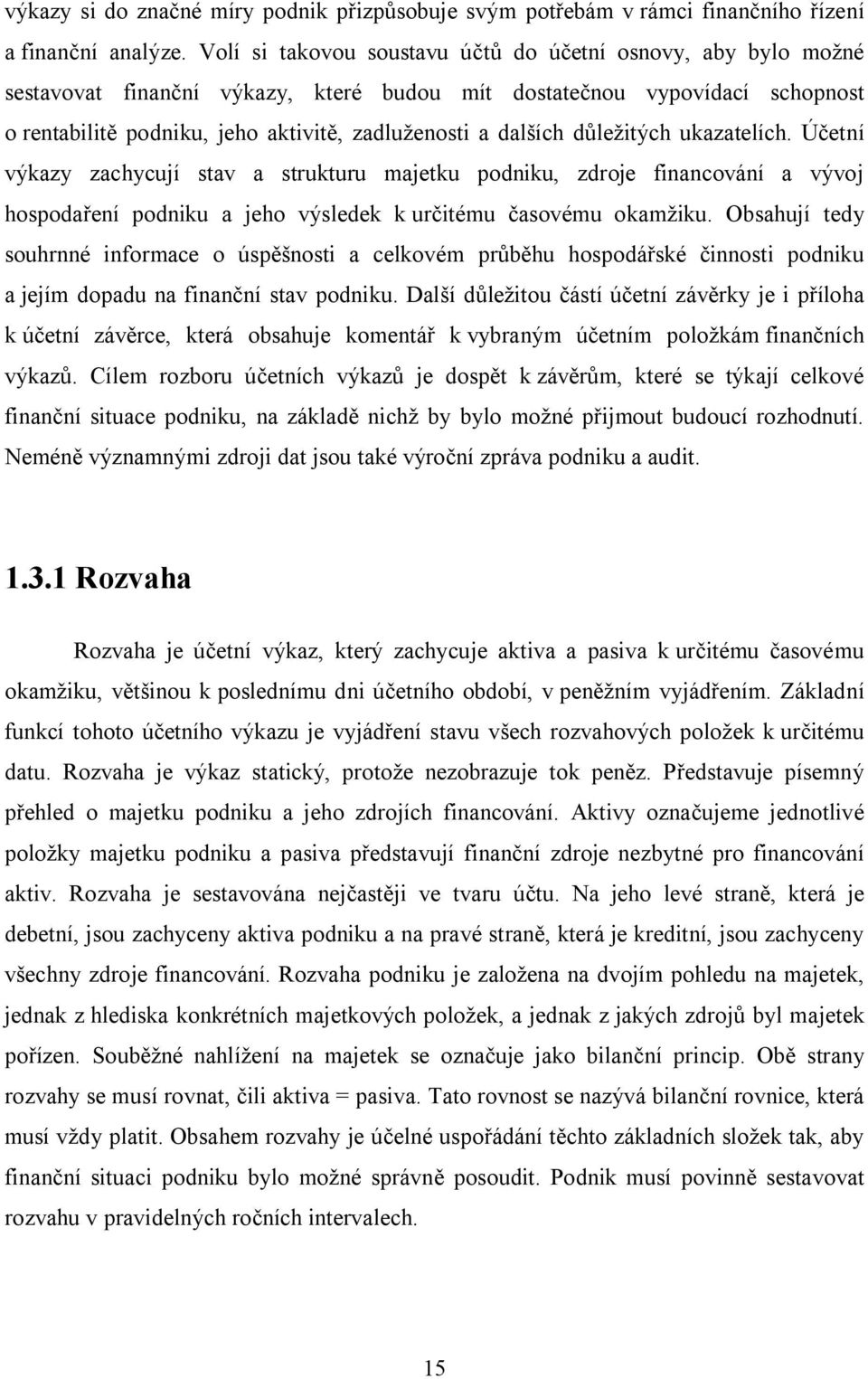 dalších důležitých ukazatelích. Účetní výkazy zachycují stav a strukturu majetku podniku, zdroje financování a vývoj hospodaření podniku a jeho výsledek k určitému časovému okamžiku.