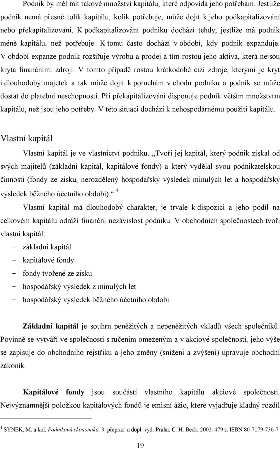 V období expanze podnik rozšiřuje výrobu a prodej a tím rostou jeho aktiva, která nejsou kryta finančními zdroji.