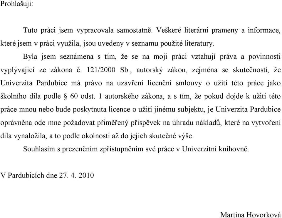 , autorský zákon, zejména se skutečností, že Univerzita Pardubice má právo na uzavření licenční smlouvy o užití této práce jako školního díla podle 60 odst.