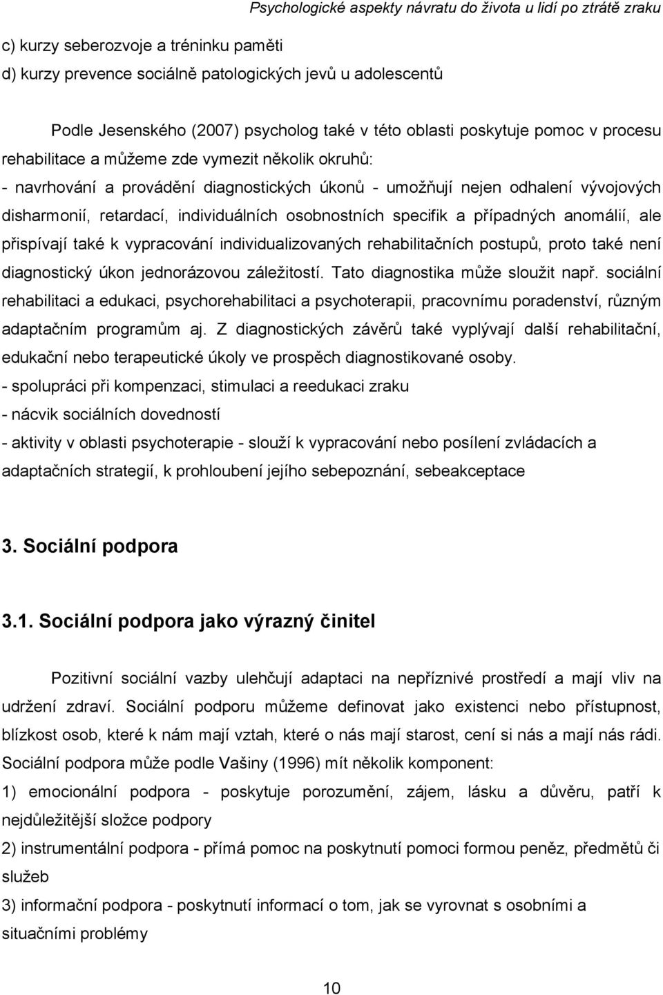 retardací, individuálních osobnostních specifik a případných anomálií, ale přispívají také k vypracování individualizovaných rehabilitačních postupů, proto také není diagnostický úkon jednorázovou