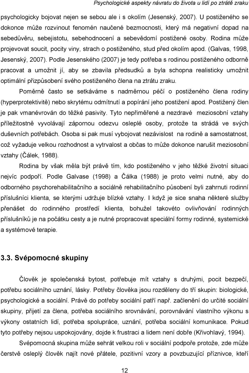Rodina může projevovat soucit, pocity viny, strach o postiženého, stud před okolím apod. (Galvas, 1998, Jesenský, 2007).