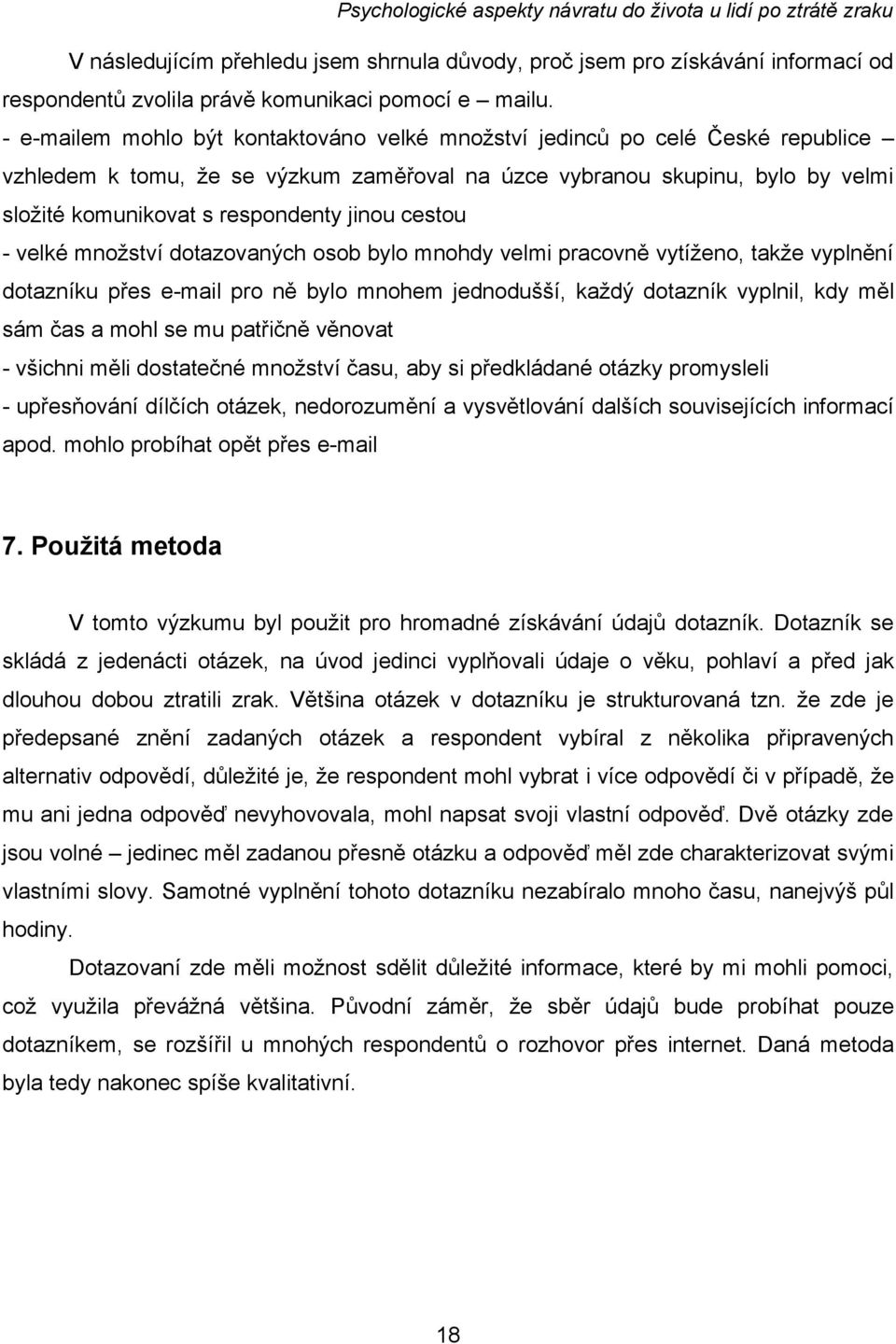 jinou cestou - velké množství dotazovaných osob bylo mnohdy velmi pracovně vytíženo, takže vyplnění dotazníku přes e-mail pro ně bylo mnohem jednodušší, každý dotazník vyplnil, kdy měl sám čas a mohl