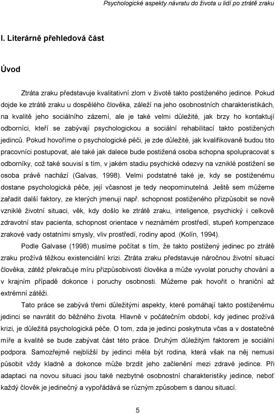 se zabývají psychologickou a sociální rehabilitací takto postižených jedinců.