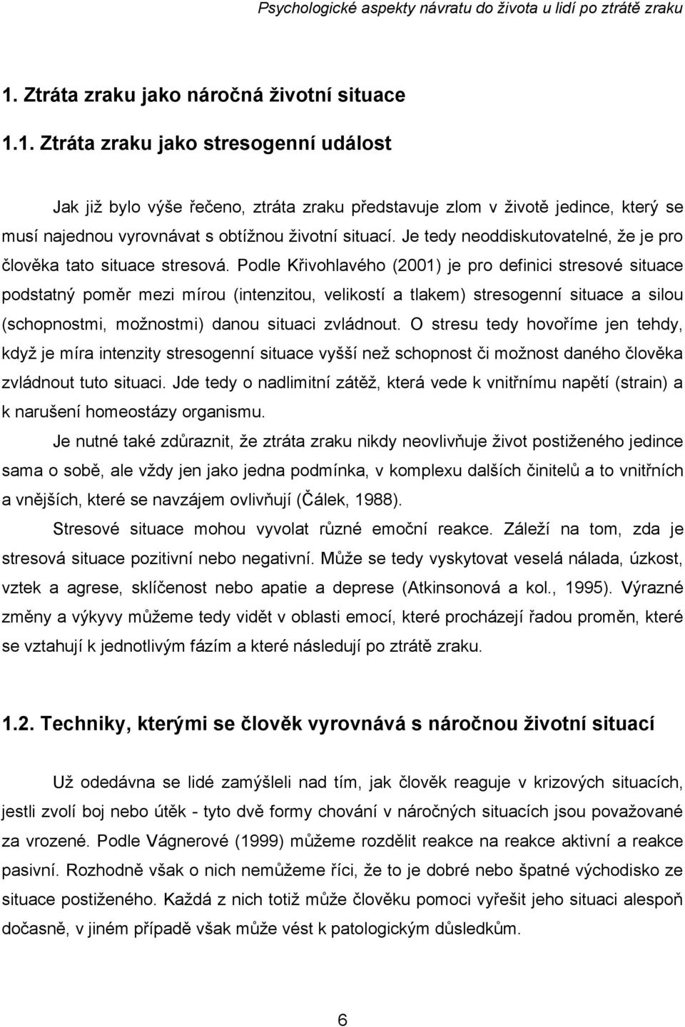 Podle Křivohlavého (2001) je pro definici stresové situace podstatný poměr mezi mírou (intenzitou, velikostí a tlakem) stresogenní situace a silou (schopnostmi, možnostmi) danou situaci zvládnout.