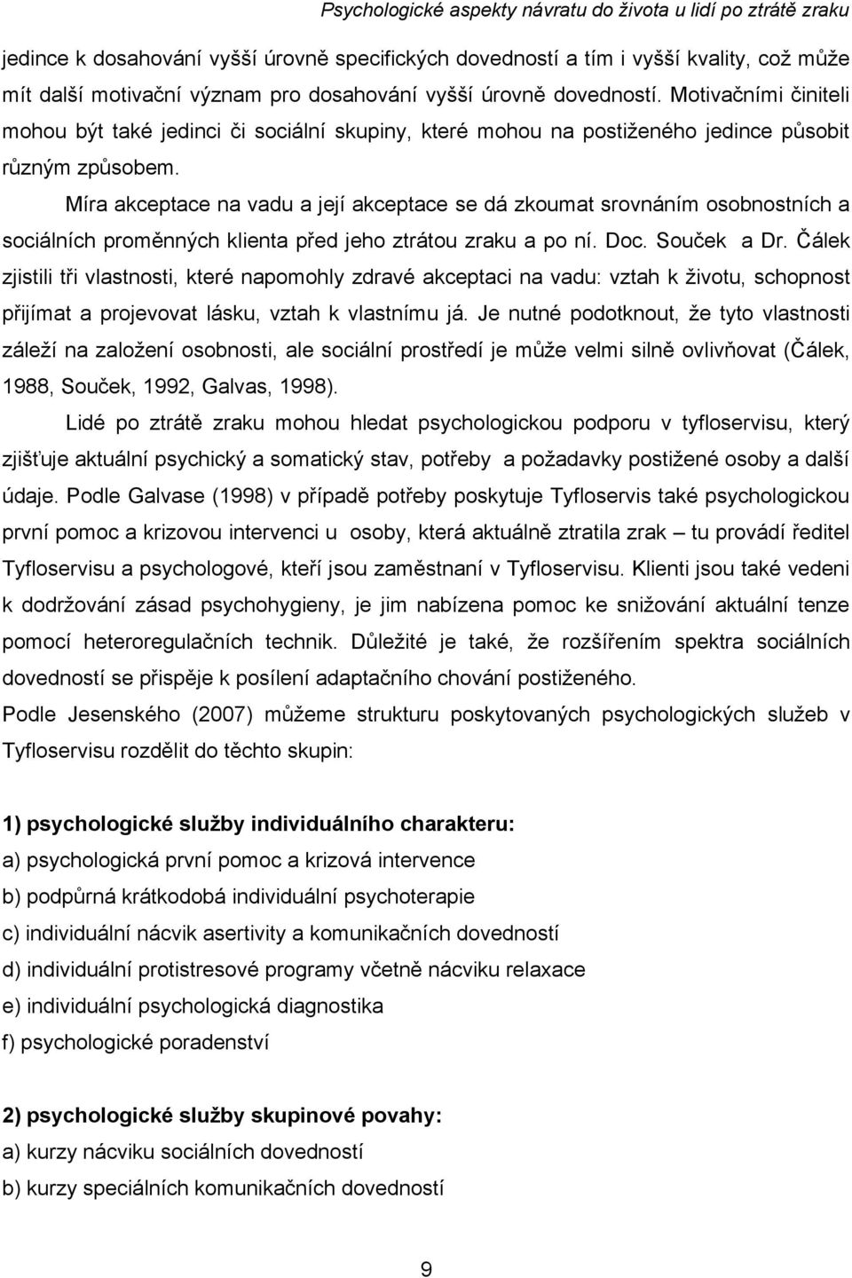 Míra akceptace na vadu a její akceptace se dá zkoumat srovnáním osobnostních a sociálních proměnných klienta před jeho ztrátou zraku a po ní. Doc. Souček a Dr.