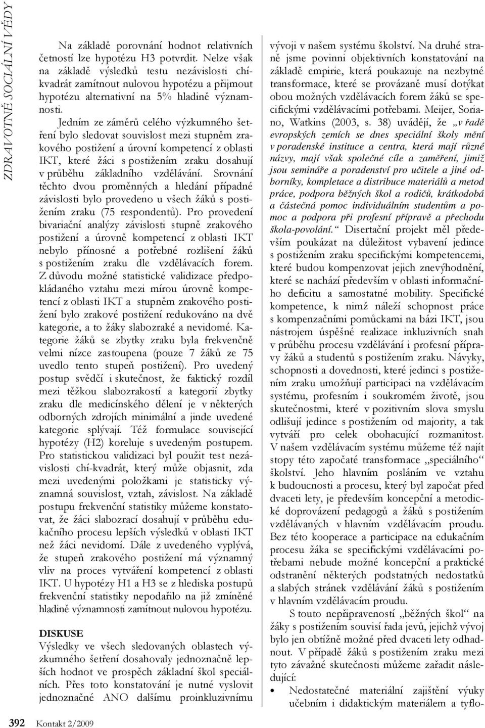 Jedním ze záměrů celého výzkumného šetření bylo sledovat souvislost mezi stupněm zrakového postižení a úrovní kompetencí z oblasti IKT, které žáci s postižením zraku dosahují v průběhu základního