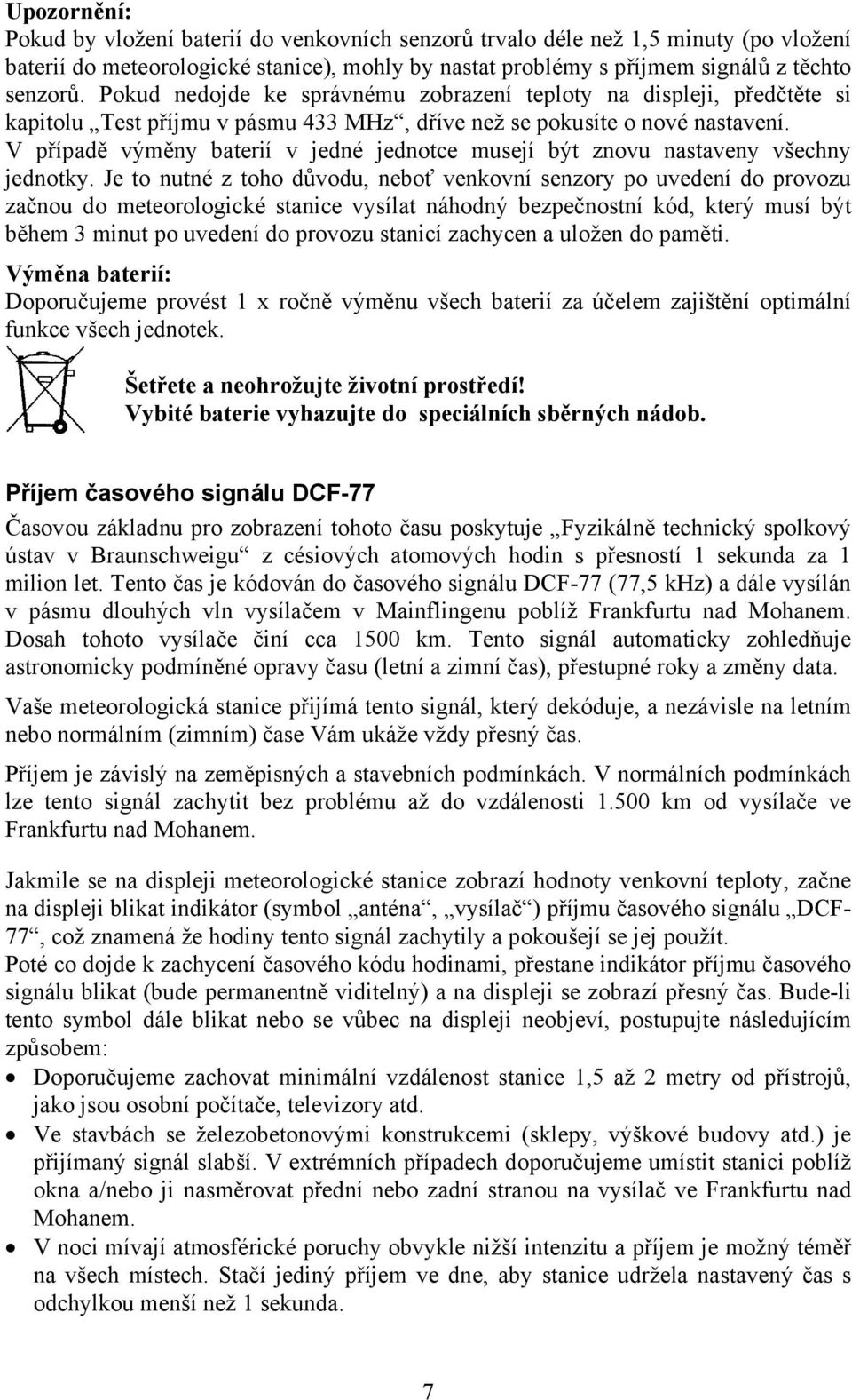 V případě výměny baterií v jedné jednotce musejí být znovu nastaveny všechny jednotky.
