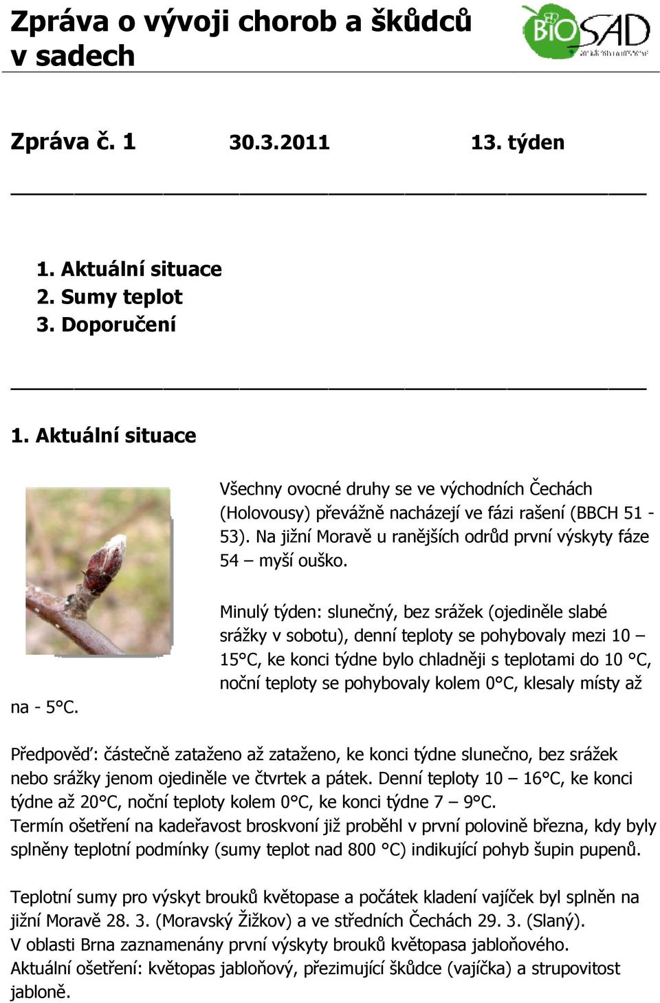 Minulý týden: slunečný, bez srážek (ojediněle slabé srážky v sobotu), denní y se pohybovaly mezi 10 15 C, ke konci týdne bylo chladněji s ami do 10 C, noční y se pohybovaly kolem 0 C, klesaly místy