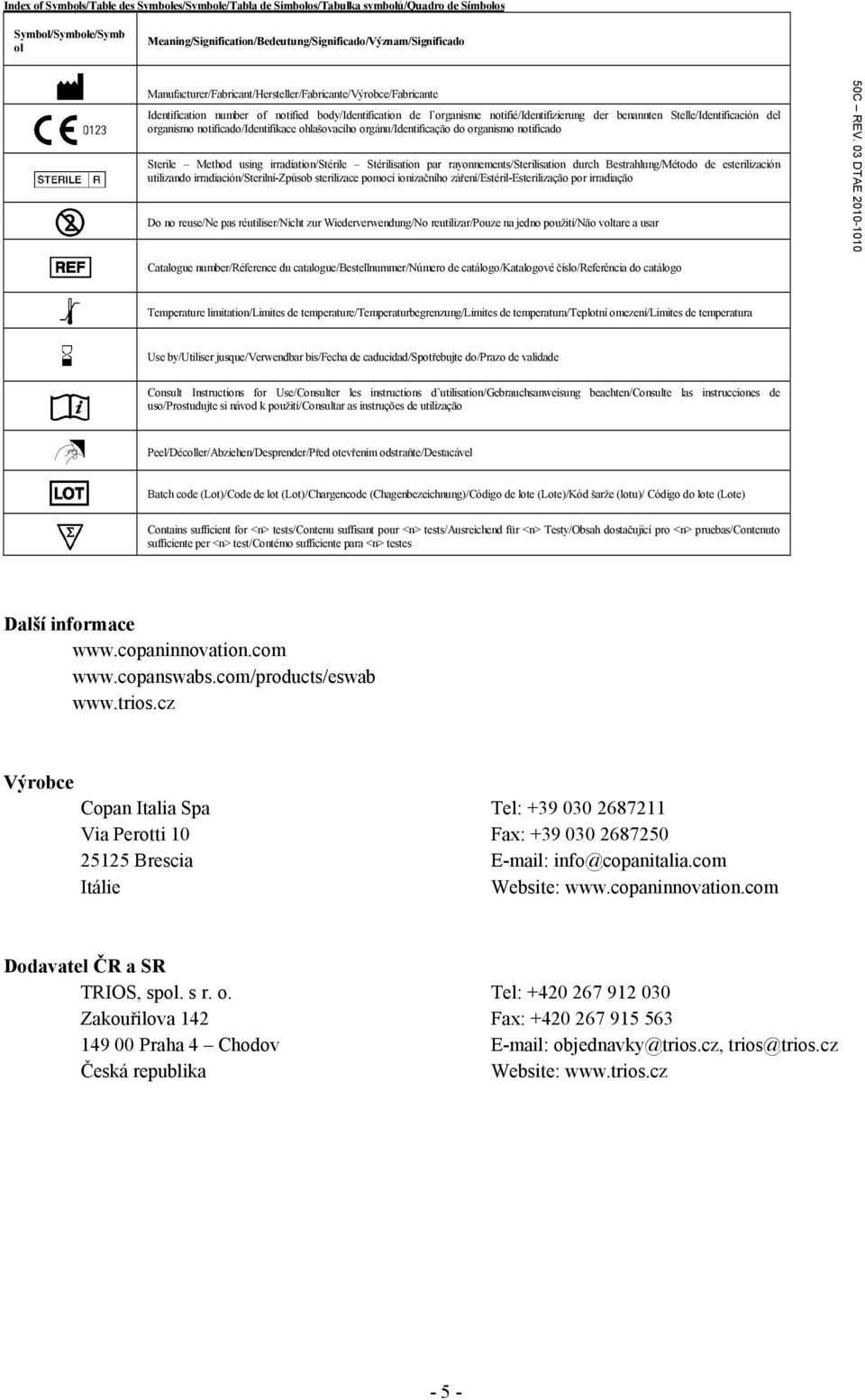 organismo notificado/identifikace ohlašovacího orgánu/identificação do organismo notificado Sterile Method using irradiation/stérile Stérilisation par rayonnements/sterilisation durch