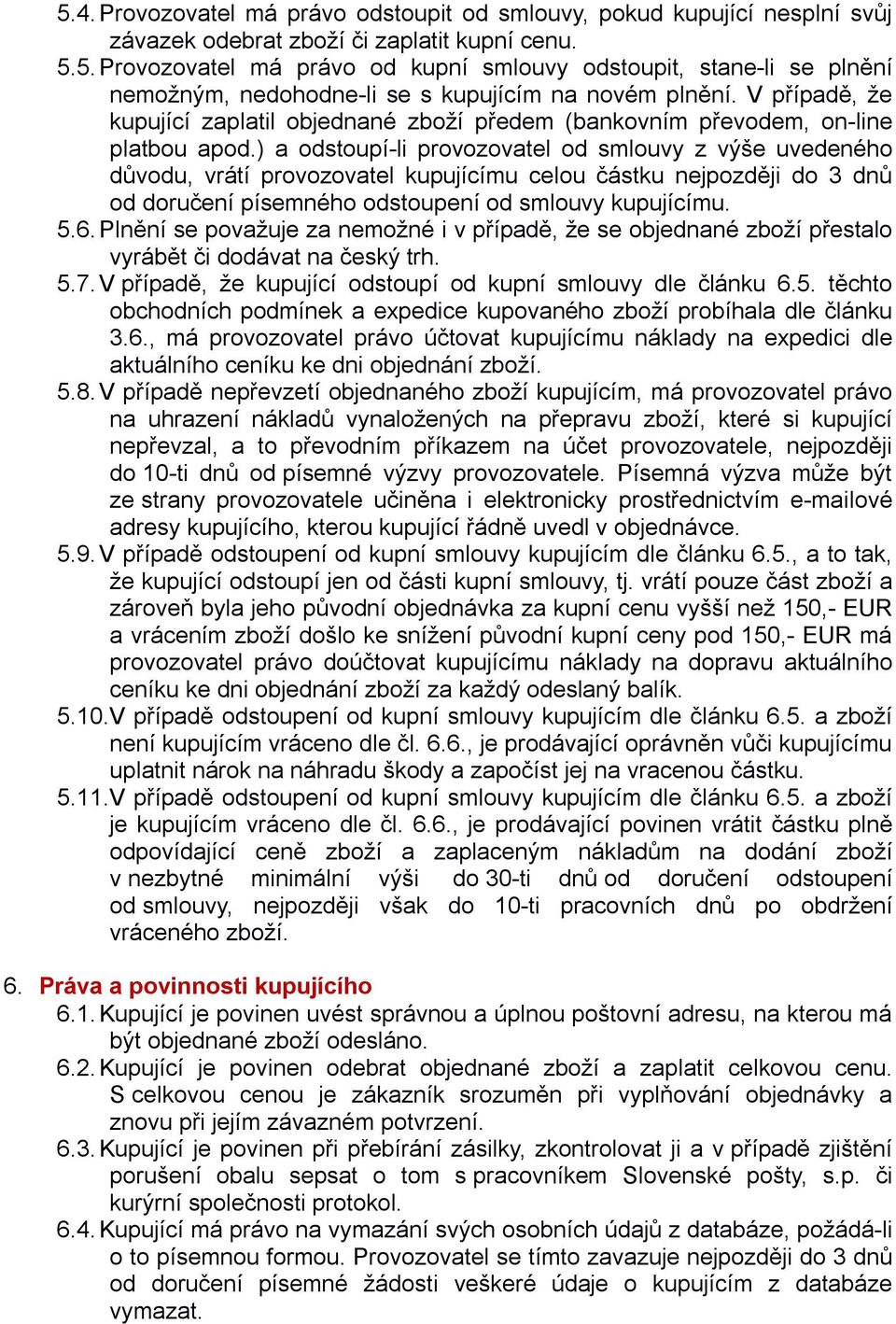 ) a odstoupí-li provozovatel od smlouvy z výše uvedeného důvodu, vrátí provozovatel kupujícímu celou částku nejpozději do 3 dnů od doručení písemného odstoupení od smlouvy kupujícímu. 5.6.