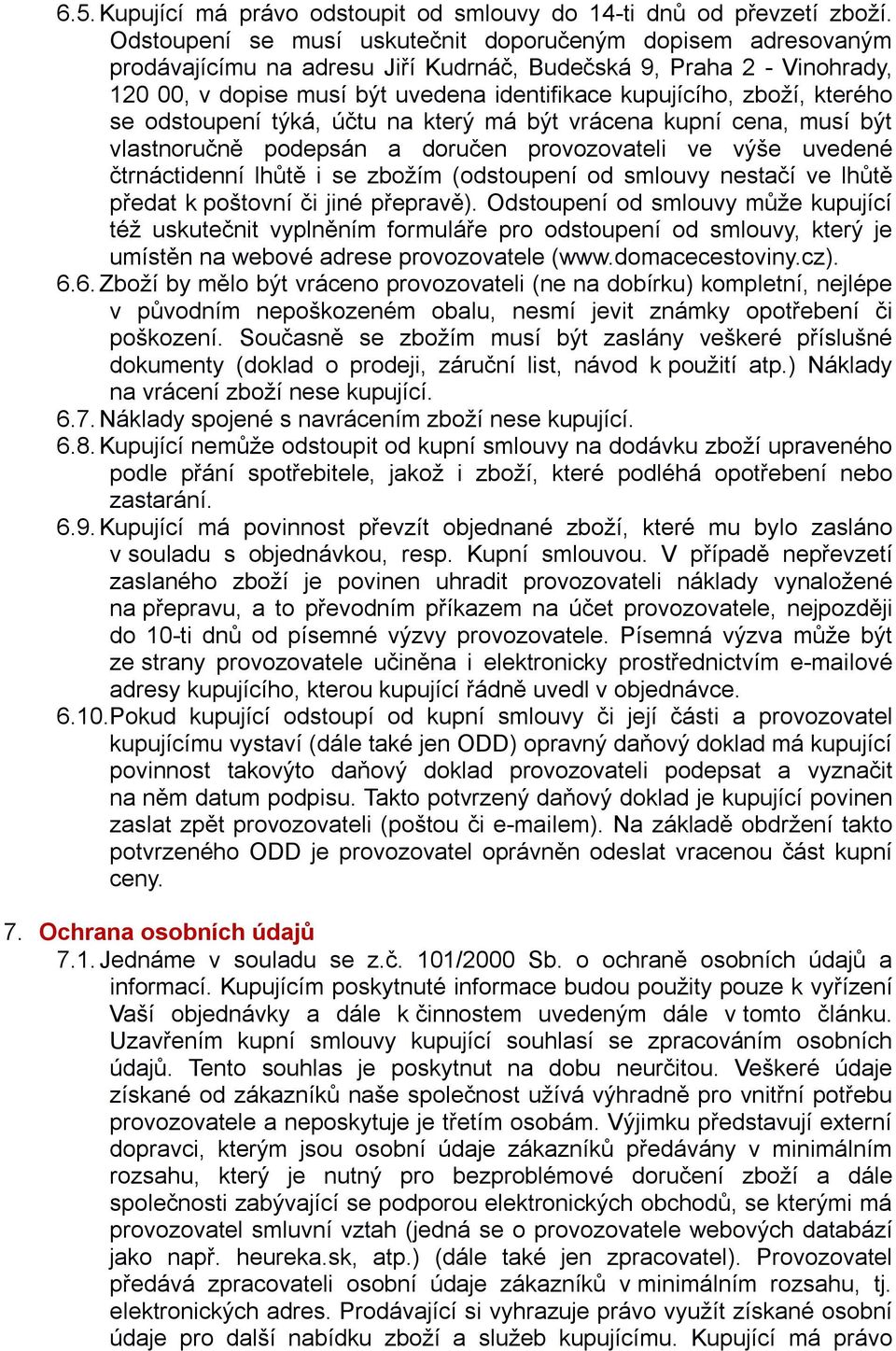 kterého se odstoupení týká, účtu na který má být vrácena kupní cena, musí být vlastnoručně podepsán a doručen provozovateli ve výše uvedené čtrnáctidenní lhůtě i se zbožím (odstoupení od smlouvy