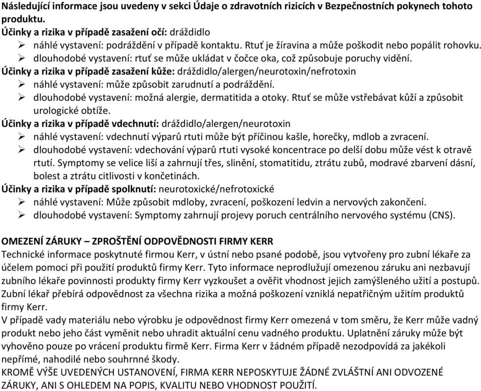 dlouhodobé vystavení: rtuť se může ukládat v čočce oka, což způsobuje poruchy vidění.