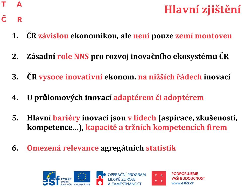 na nižších řádech inovací 4. U průlomových inovací adaptérem či adoptérem 5.