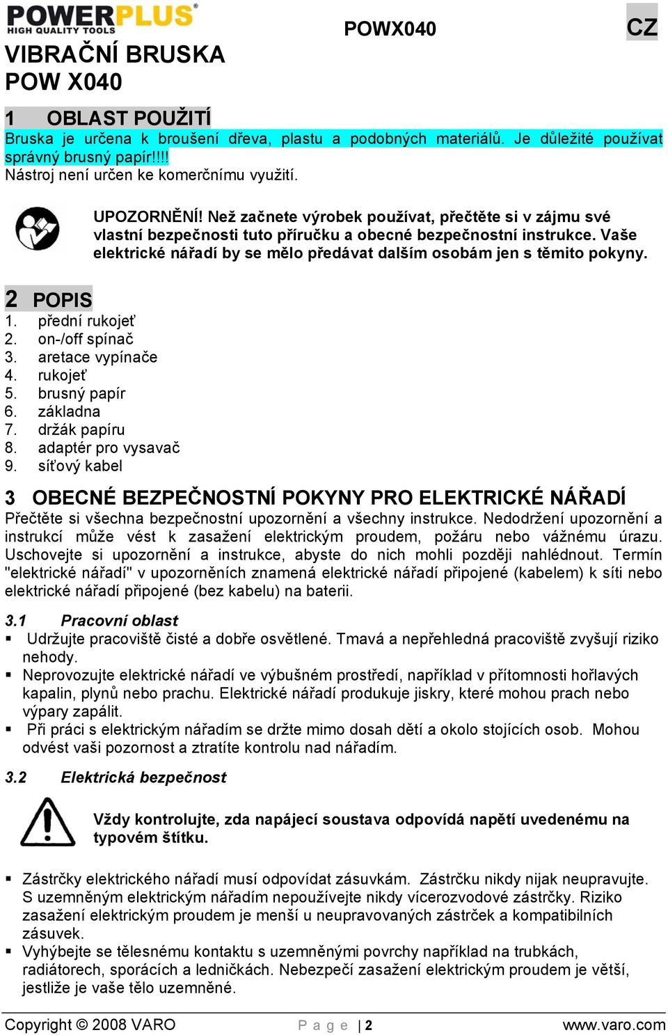 Vaše elektrické nářadí by se mělo předávat dalším osobám jen s těmito pokyny. 2 POPIS 1. přední rukojeť 2. on-/off spínač 3. aretace vypínače 4. rukojeť 5. brusný papír 6. základna 7. držák papíru 8.