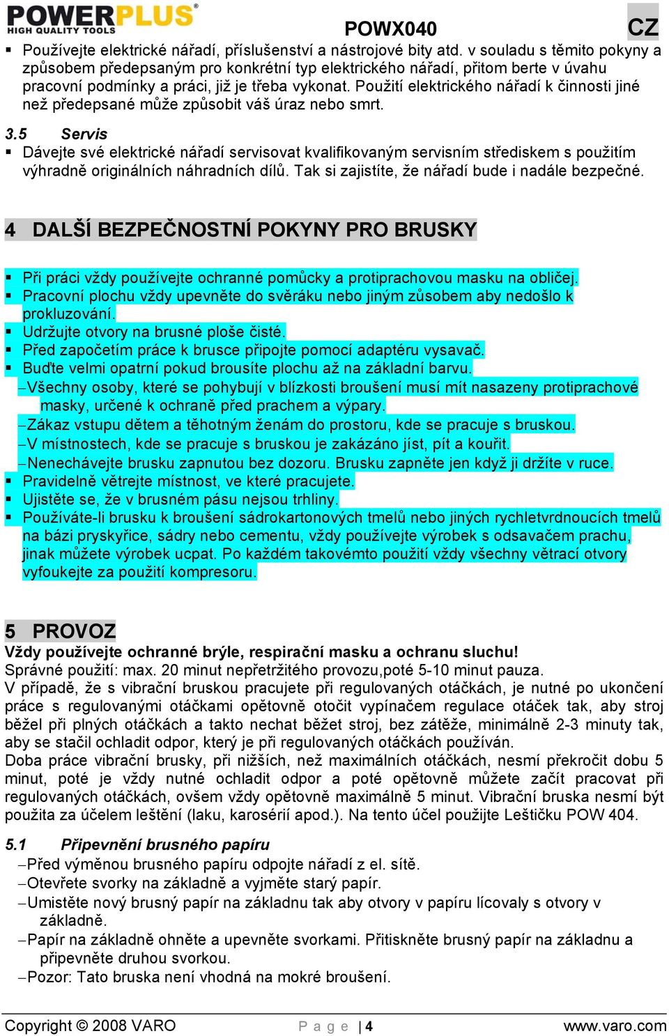 Použití elektrického nářadí k činnosti jiné než předepsané může způsobit váš úraz nebo smrt. 3.