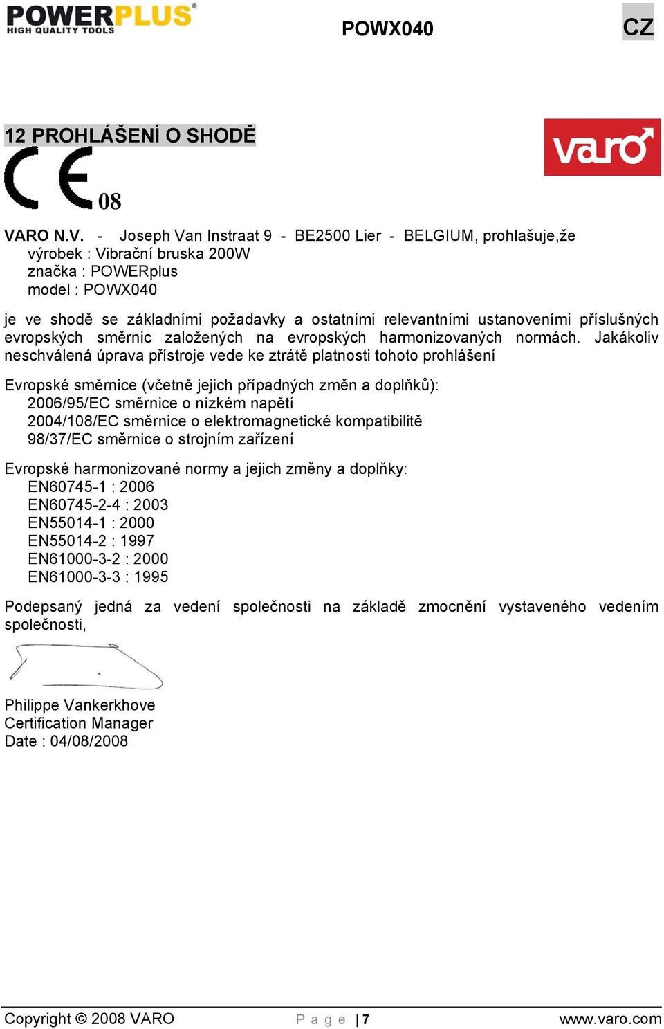 - Joseph Van Instraat 9 - BE2500 Lier - BELGIUM, prohlašuje,že výrobek : Vibrační bruska 200W značka : POWERplus model : POWX040 je ve shodě se základními požadavky a ostatními relevantními