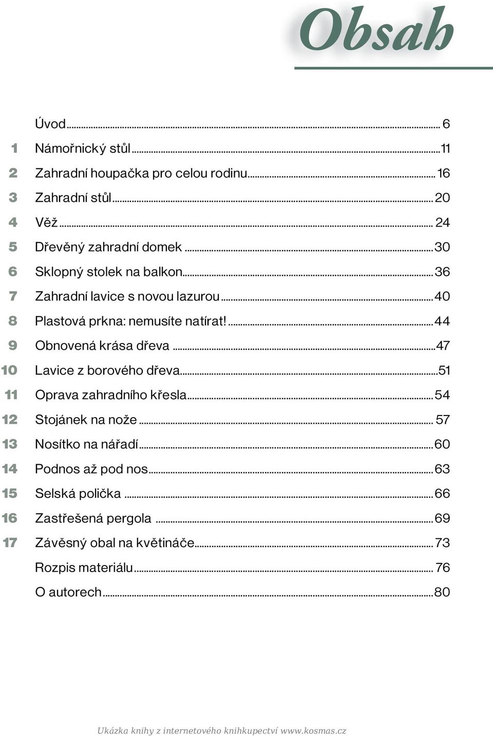 ...44 Obnovená krása dřeva...47 Lavice z borového dřeva...51 Oprava zahradního křesla... 54 Stojánek na nože... 57 Nosítko na nářadí.