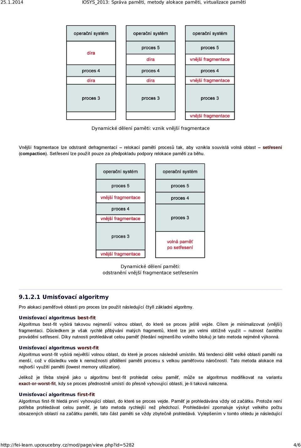 1 Umisťovací algoritmy Pro alokaci paměťové oblasti pro proces lze použít následující čtyři základní algoritmy.