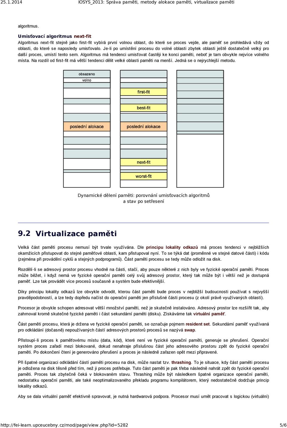 umisťovalo. Je li po umístění procesu do volné oblasti zbytek oblasti ještě dostatečně velký pro další proces, umístí tento sem.