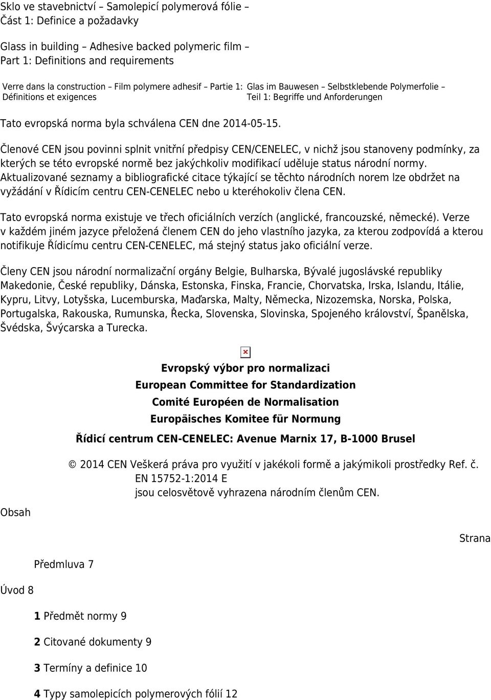 Glas im Bauwesen Selbstklebende Polymerfolie Teil 1: Begriffe und Anforderungen Členové CEN jsou povinni splnit vnitřní předpisy CEN/CENELEC, v nichž jsou stanoveny podmínky, za kterých se této