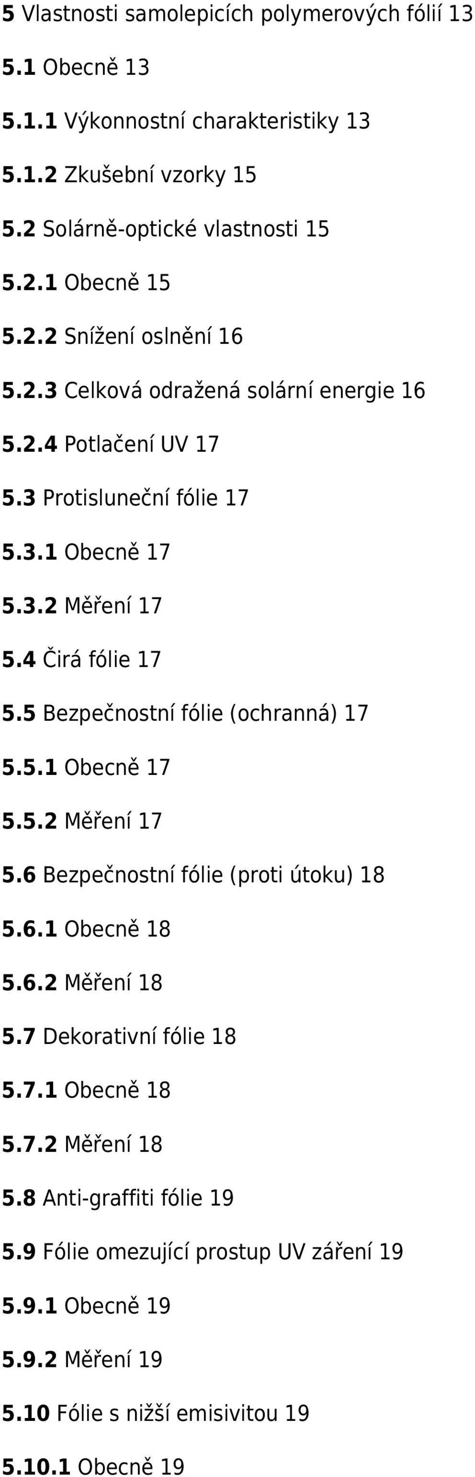 5 Bezpečnostní fólie (ochranná) 17 5.5.1 Obecně 17 5.5.2 Měření 17 5.6 Bezpečnostní fólie (proti útoku) 18 5.6.1 Obecně 18 5.6.2 Měření 18 5.7 Dekorativní fólie 18 5.7.1 Obecně 18 5.7.2 Měření 18 5.8 Anti-graffiti fólie 19 5.