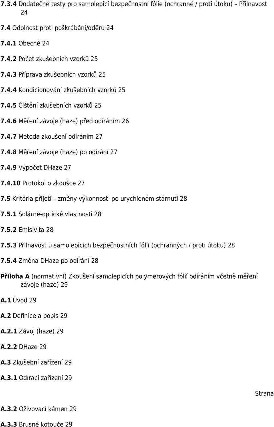 4.10 Protokol o zkoušce 27 7.5 Kritéria přijetí změny výkonnosti po urychleném stárnutí 28 7.5.1 Solárně-optické vlastnosti 28 7.5.2 Emisivita 28 7.5.3 Přilnavost u samolepicích bezpečnostních fólií (ochranných / proti útoku) 28 7.