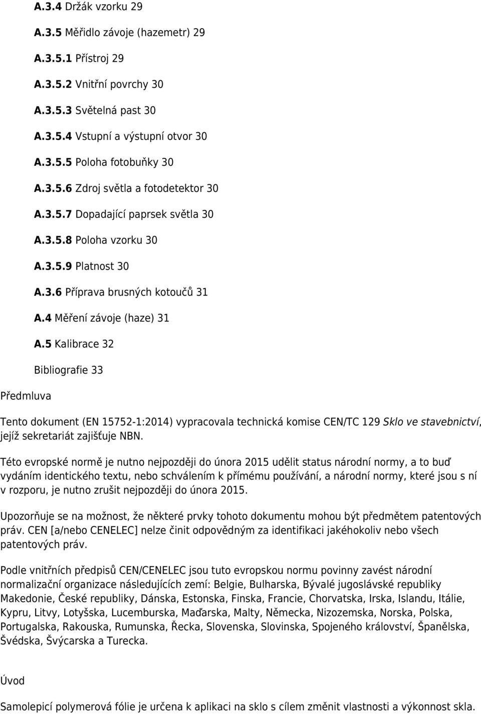 5 Kalibrace 32 Bibliografie 33 Tento dokument (EN 15752-1:2014) vypracovala technická komise CEN/TC 129 Sklo ve stavebnictví, jejíž sekretariát zajišťuje NBN.