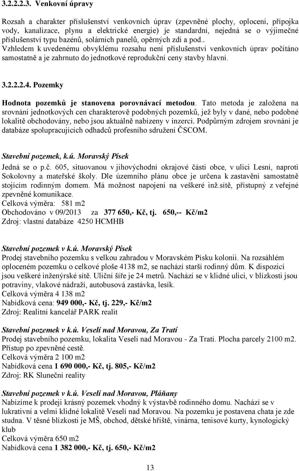 . Vzhledem k uvedenému obvyklému rozsahu není příslušenství venkovních úprav počítáno samostatně a je zahrnuto do jednotkové reprodukční ceny stavby hlavní. 3.2.2.2.4.