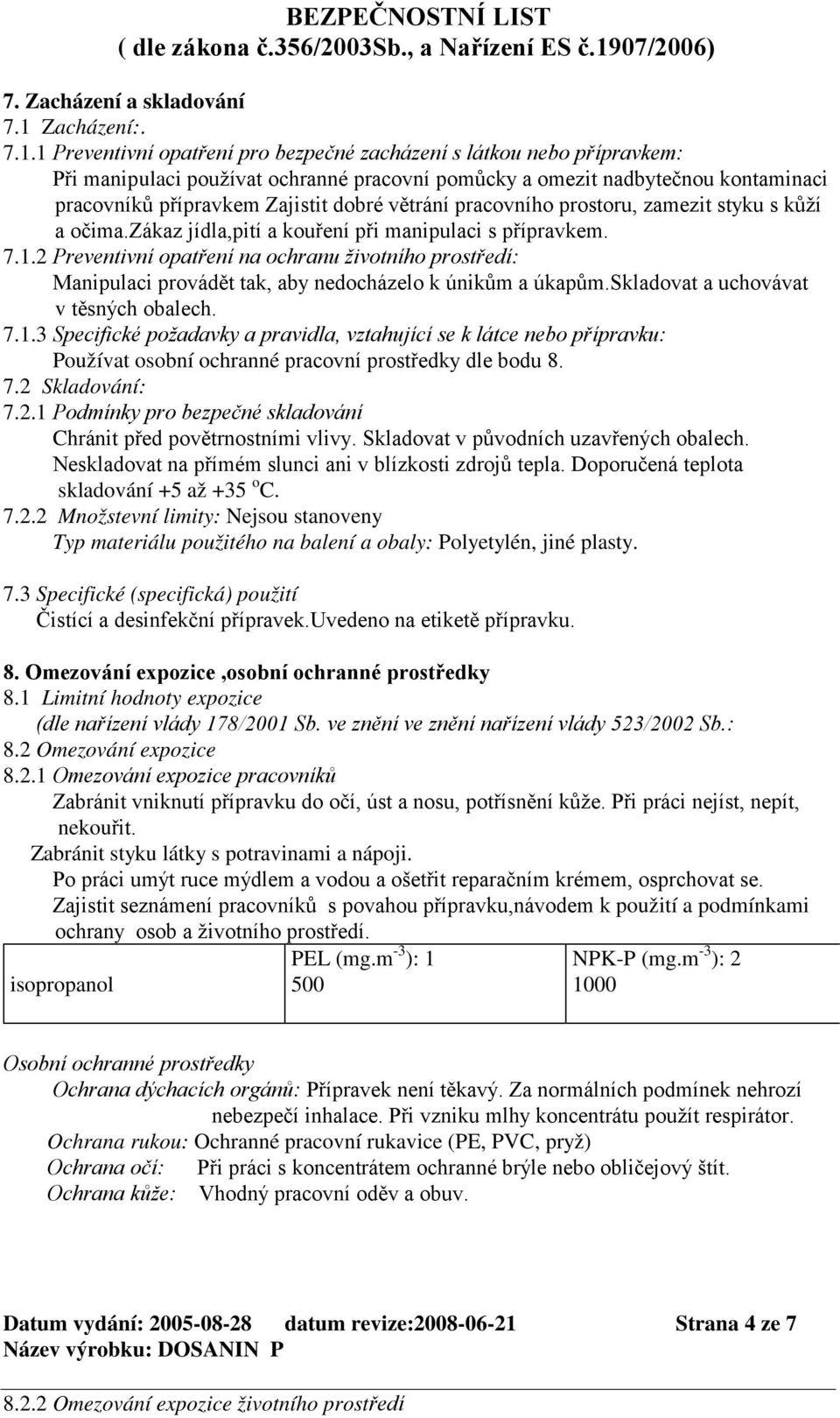 1 Preventivní opatření pro bezpečné zacházení s látkou nebo přípravkem: Při manipulaci používat ochranné pracovní pomůcky a omezit nadbytečnou kontaminaci pracovníků přípravkem Zajistit dobré větrání