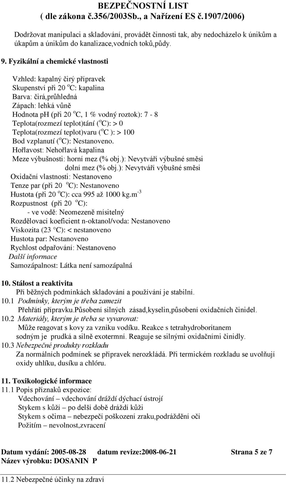 teplot)tání ( o C): > 0 Teplota(rozmezí teplot)varu ( o C ): > 100 Bod vzplanutí ( o C): Nestanoveno. Hořlavost: Nehořlavá kapalina Meze výbušnosti: horní mez (% obj.