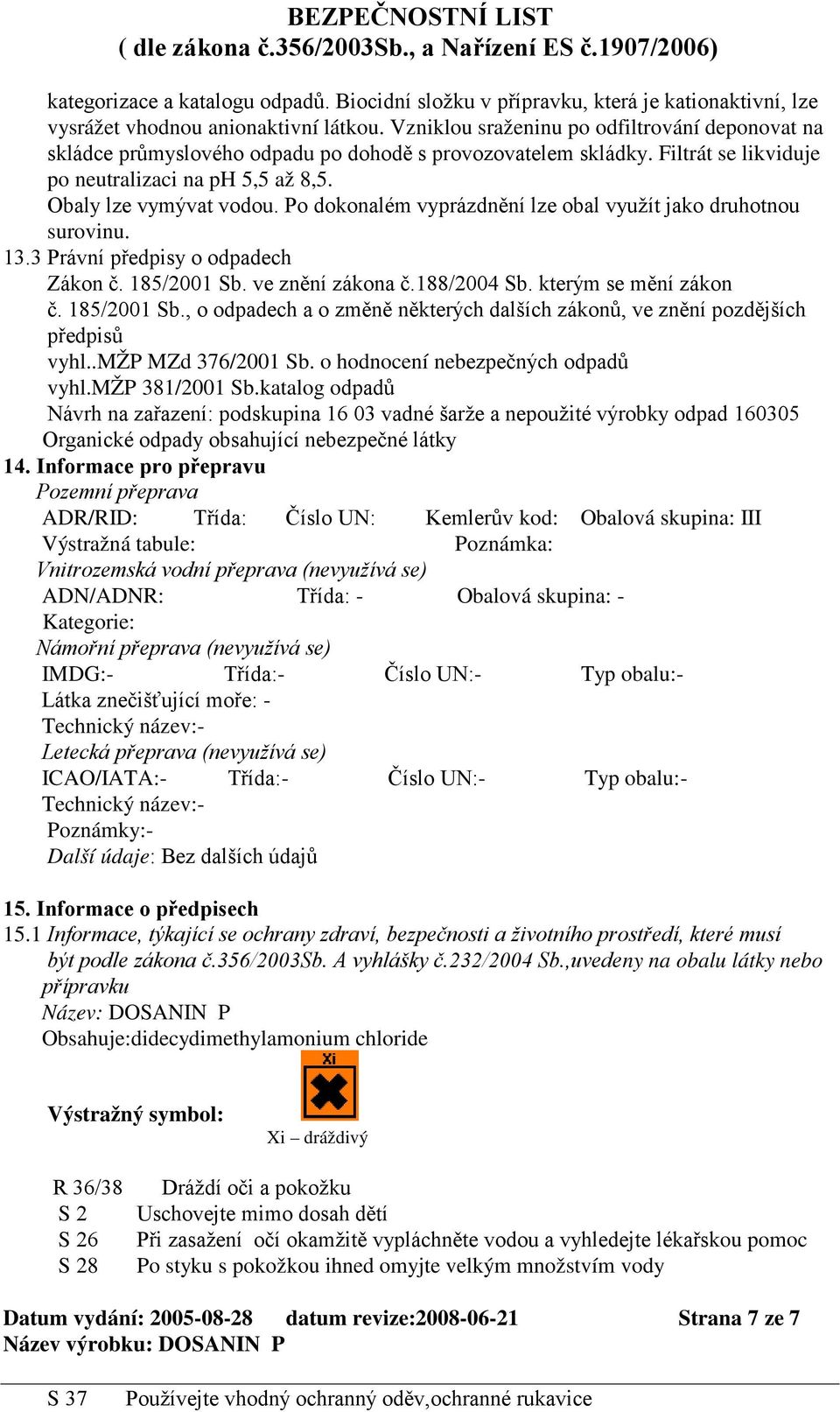 Po dokonalém vyprázdnění lze obal využít jako druhotnou surovinu. 13.3 Právní předpisy o odpadech Zákon č. 185/2001 Sb.