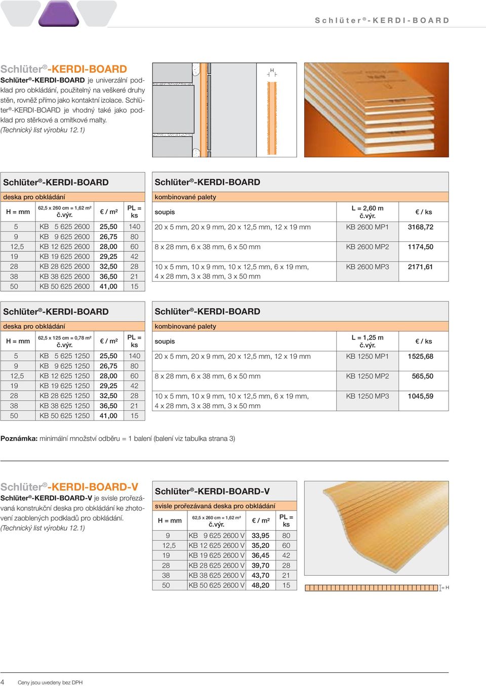 625 2600 36,50 21 50 KB 50 625 2600 41,00 15 kombinované palety soupis L = 2,60 m / 20 x 5 mm, 20 x 9 mm, 20 x 12,5 mm, 12 x 19 mm KB 2600 MP1 3168,72 8 x 28 mm, 6 x 38 mm, 6 x 50 mm KB 2600 MP2