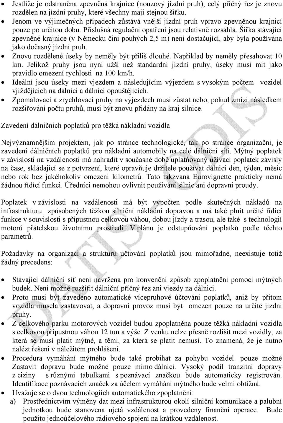 Šířka stávající zpevněné krajnice (v Německu činí pouhých 2,5 m) není dostačující, aby byla používána jako dočasný jízdní pruh. Znovu rozdělené úseky by neměly být příliš dlouhé.