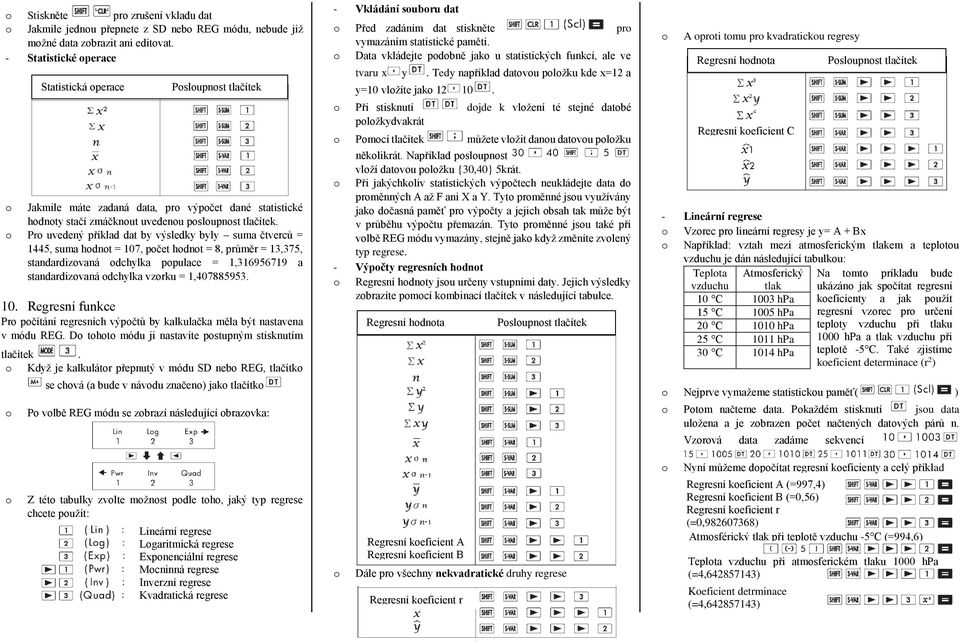 Pr uvedený příklad dat by výsledky byly suma čtverců = 1445, suma hdnt = 107, pčet hdnt = 8, průměr = 13,375, standardizvaná dchylka ppulace = 1,316956719 a standardizvaná dchylka vzrku = 1,407885953.