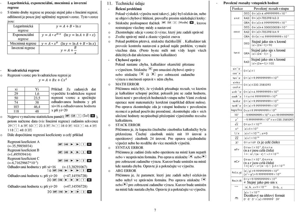 regrese Regresní vzrec pr kvadraticku regresi je y = A + Bx + Cx 2 xi Yi Příklad: Ze zadaných dat 29 1,6 vypčtěte kvadrticku regresí 50 23,5 regresní vzrec a spčítejte 74 38 dhadvanu hdntu y při 103