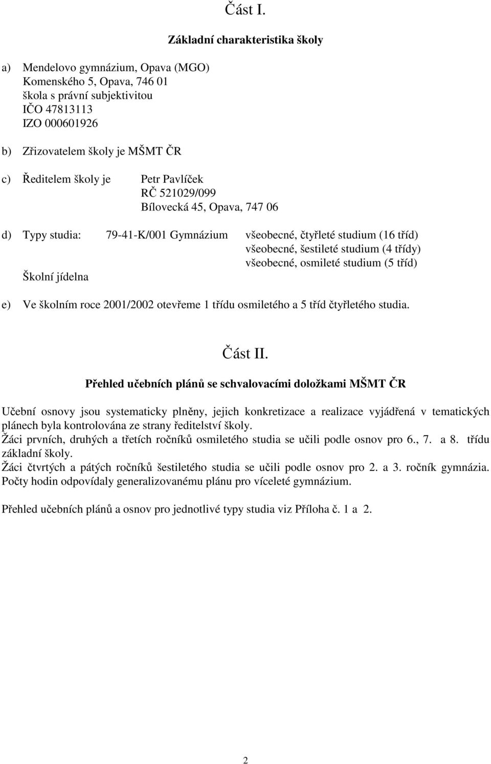 šestileté studium (4 třídy) všeobecné, osmileté studium (5 tříd) Školní jídelna e) Ve školním roce 2001/2002 otevřeme 1 třídu osmiletého a 5 tříd čtyřletého studia. Část II.