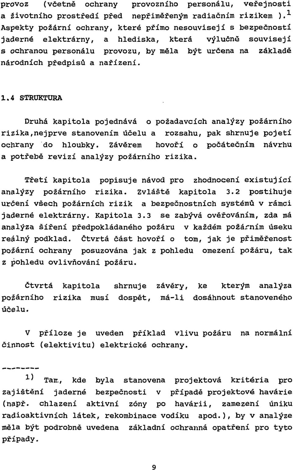 nařízení. 1.4 STRUKTURA Druhá kapitola pojednává o požadavcích analýzy požárního rizika,nejprve stanovením účelu a rozsahu, pak shrnuje pojetí ochrany do hloubky.