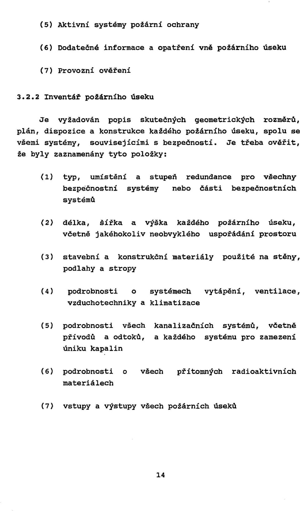 Je třeba ověřit, že byly zaznamenány tyto položky: (1) typ, umístění a stupeň redundance pro všechny bezpečnostní systémy nebo části bezpečnostních systému (2) délka, šířka a výška každého požárního