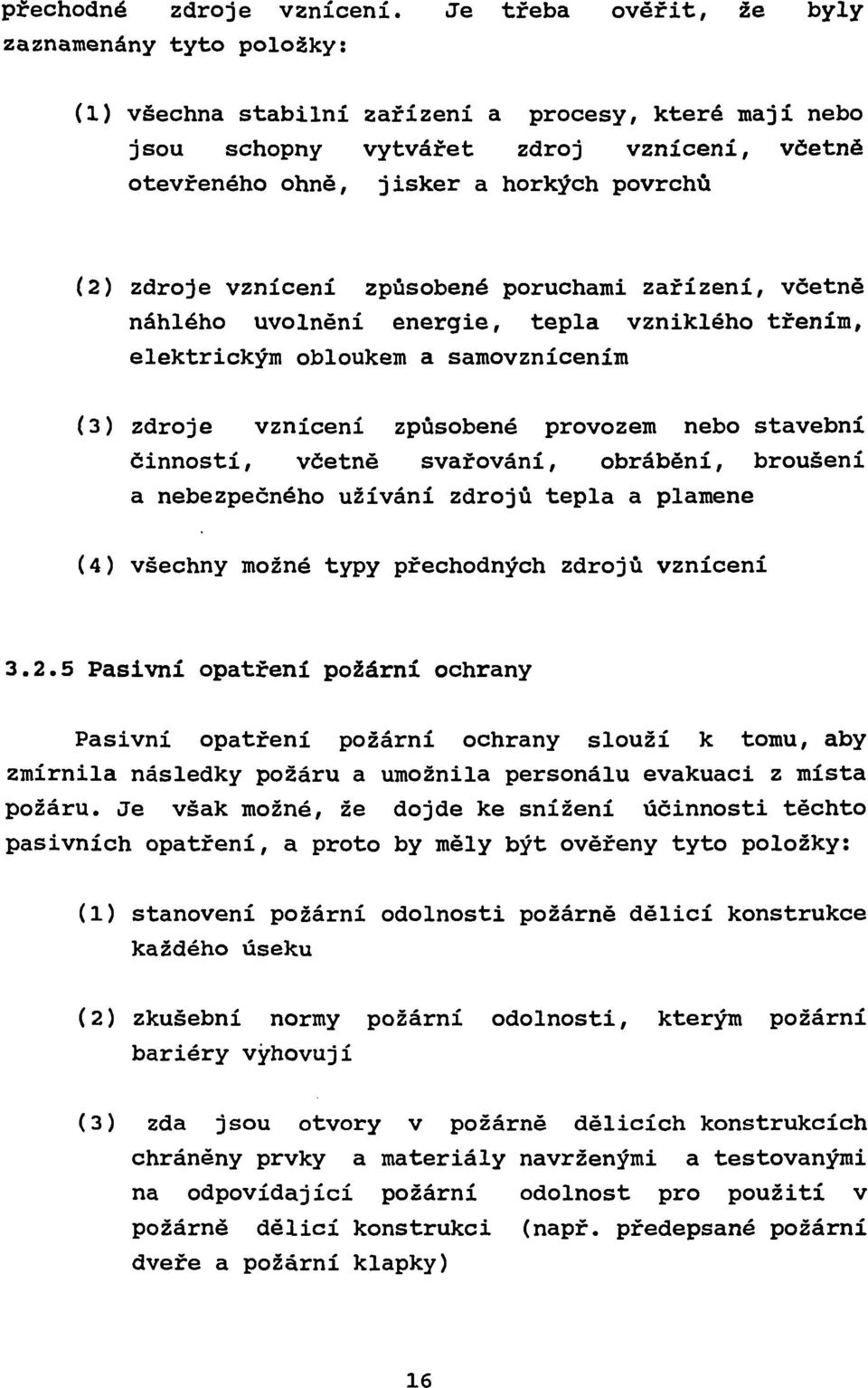 zdroje vznícení způsobené poruchami zařízení, včetně náhlého uvolnění energie, tepla vzniklého třením, elektrickým obloukem a samovznícením (3) zdroje vznícení způsobené provozem nebo stavební