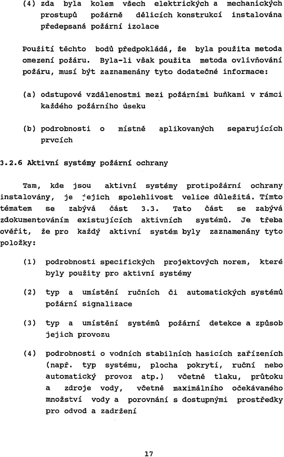 místné aplikovaných separujících prvcích 3.2.6 Aktivní systémy požární ochrany Tam, kde jsou aktivní systémy protipožární ochrany instalovány, je jejich spolehlivost velice důležitá.